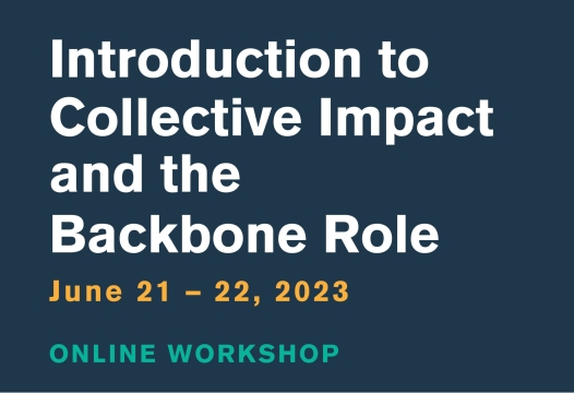 Introduction to Collective Impact and the Backbone Role June 21-22, 2023 Online Workshop